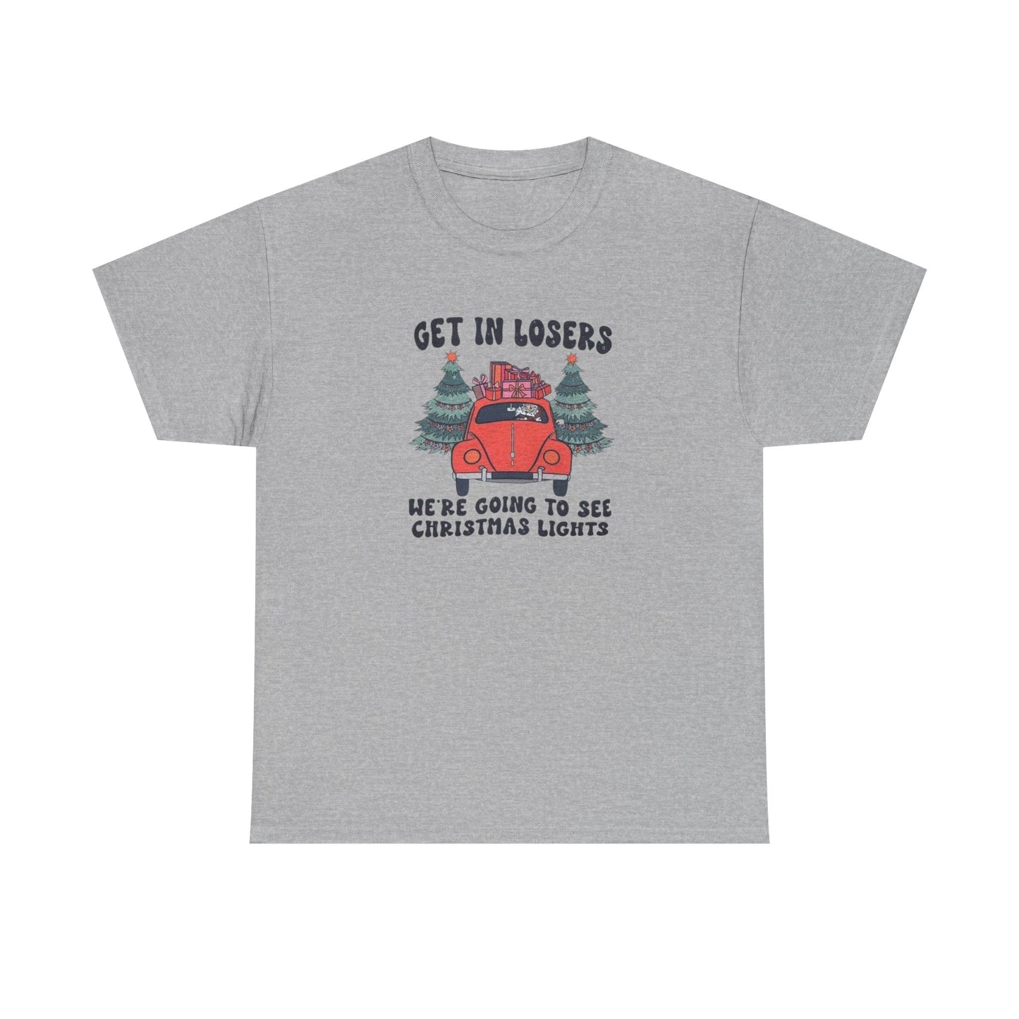 Get In Losers, We're Going to see Christmas Lights.Heavy Cotton Tee