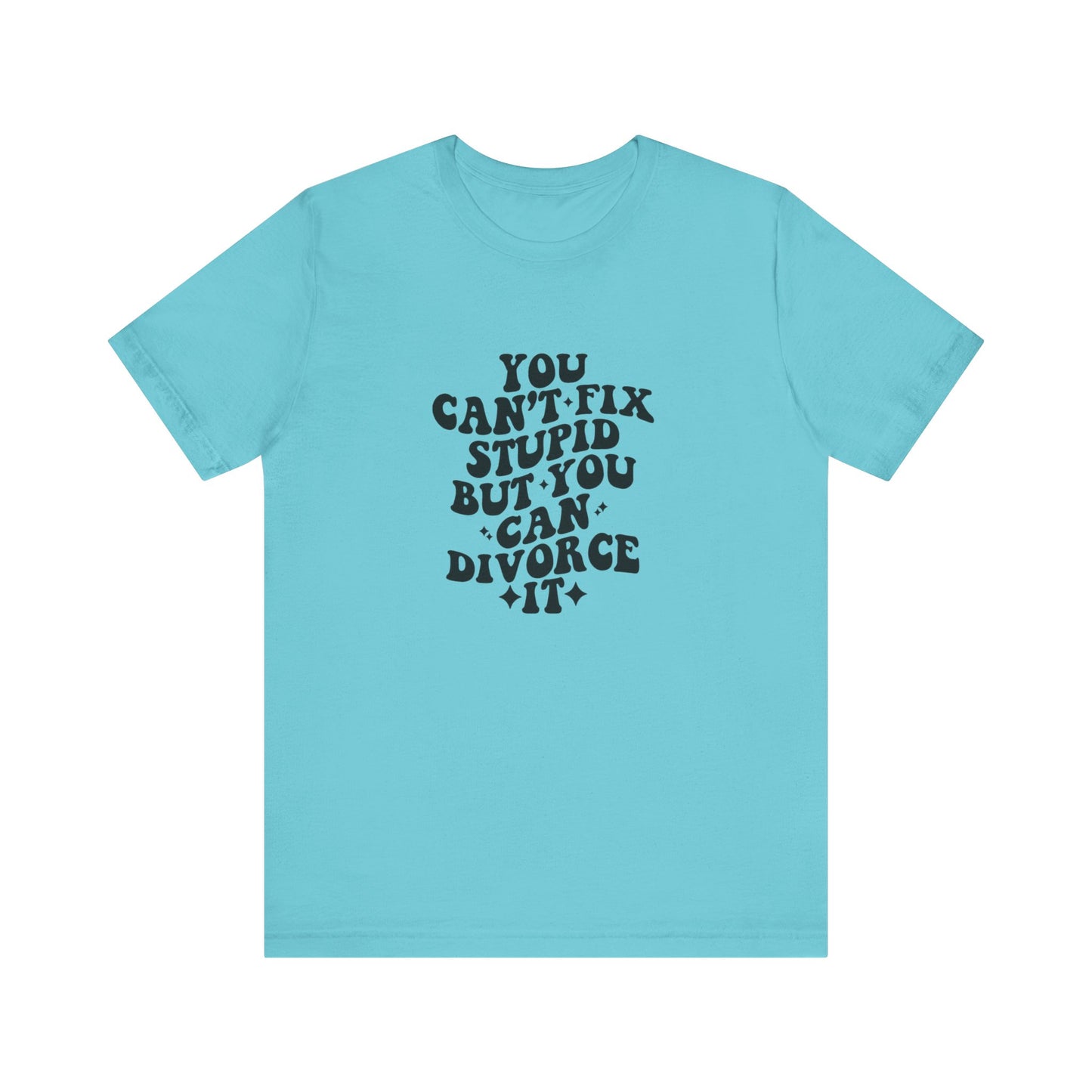 You Can't Fix Stupid, But You Can Divorce it, Jersey Short Sleeve Tee