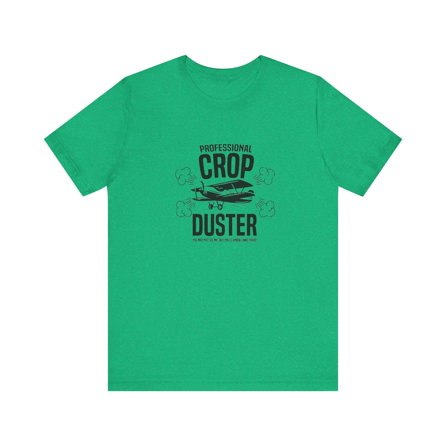 Professional Crop Duster,  You May Not See Me, But You'll Know I Was There, Jersey Short Sleeve Tee