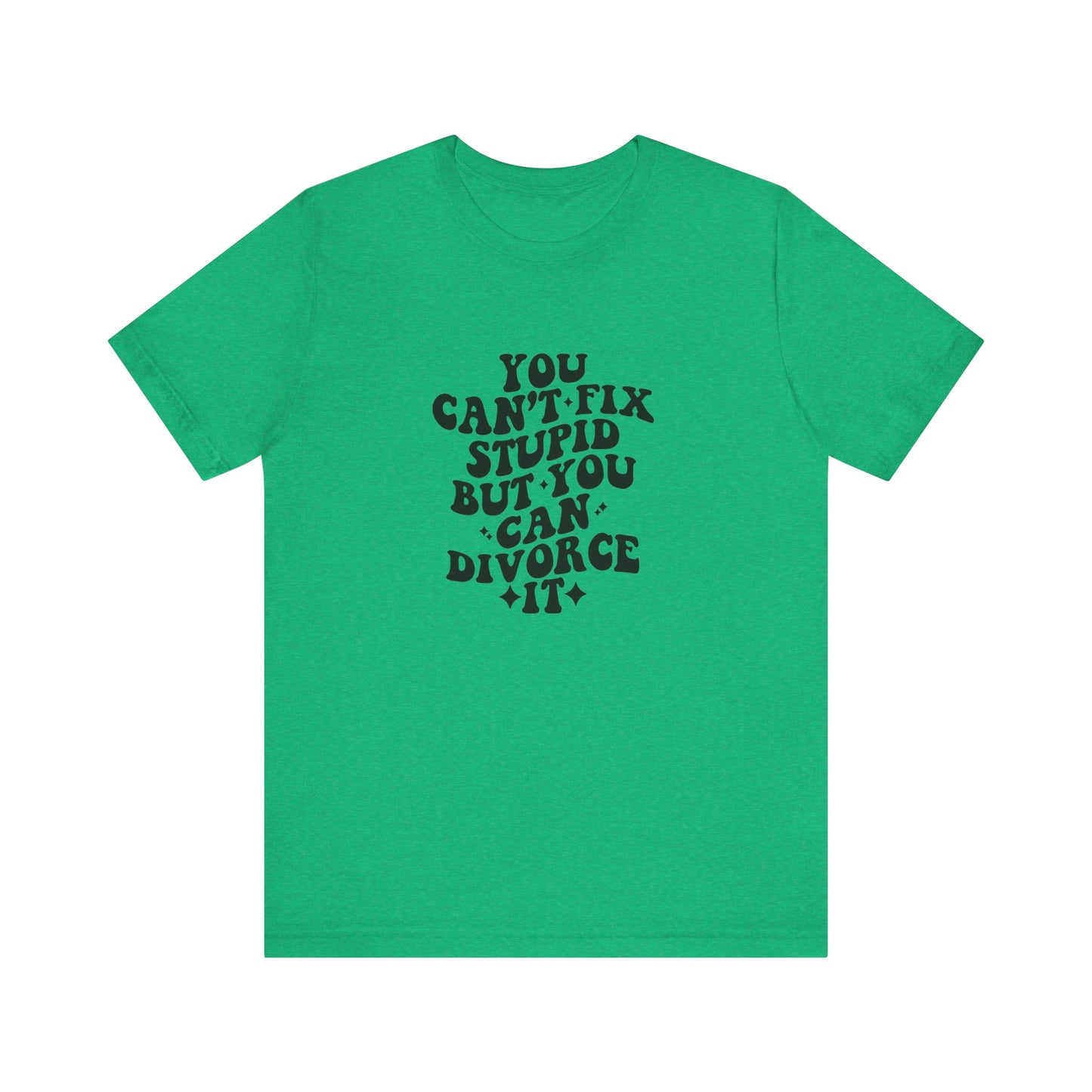 You Can't Fix Stupid, But You Can Divorce it, Jersey Short Sleeve Tee
