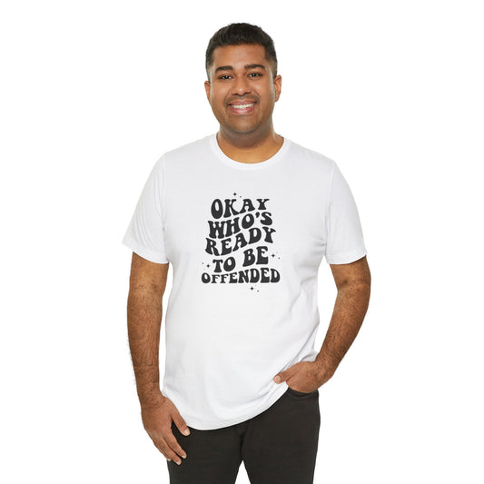 Okay Who's Ready To Be Offended Today? Jersey Short Sleeve Tee