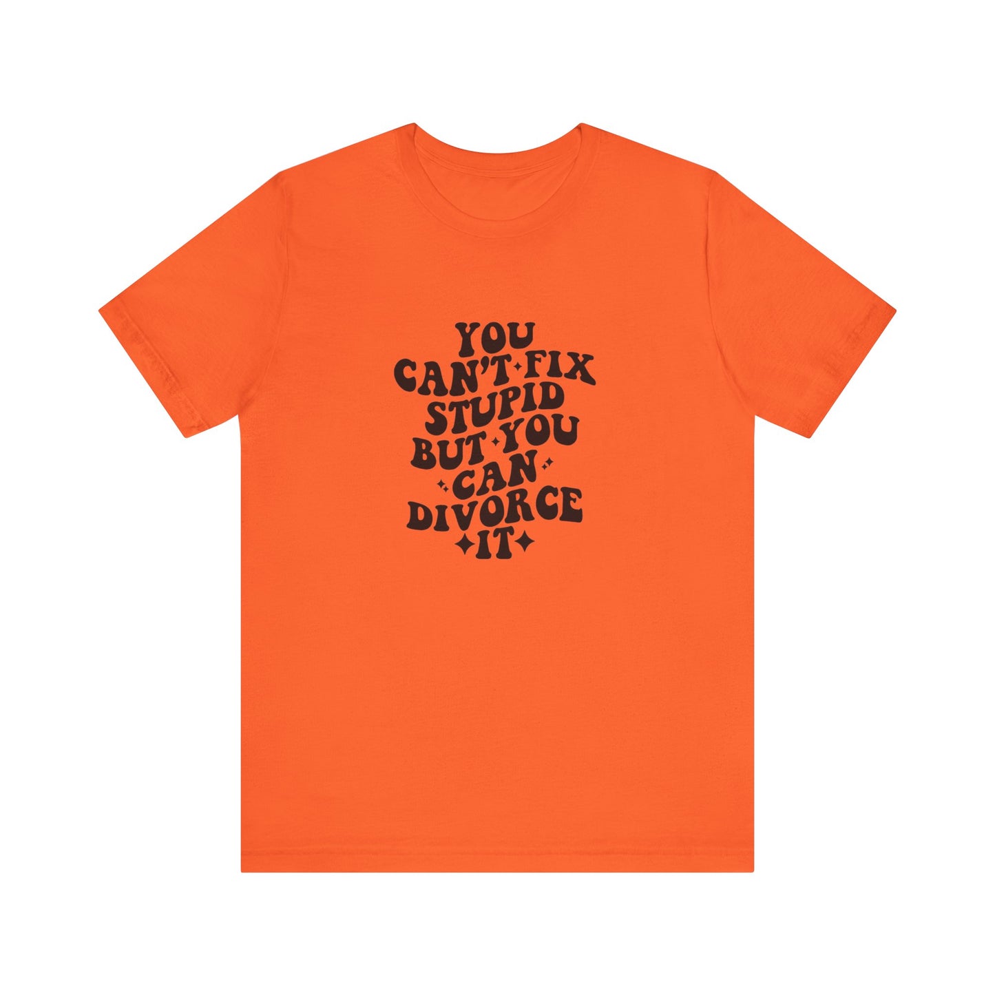 You Can't Fix Stupid, But You Can Divorce it, Jersey Short Sleeve Tee