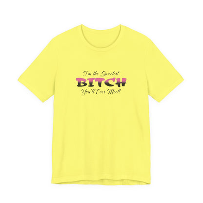I'm The Sweetest Bitch You'll Ever Meet! Jersey Short Sleeve Tee