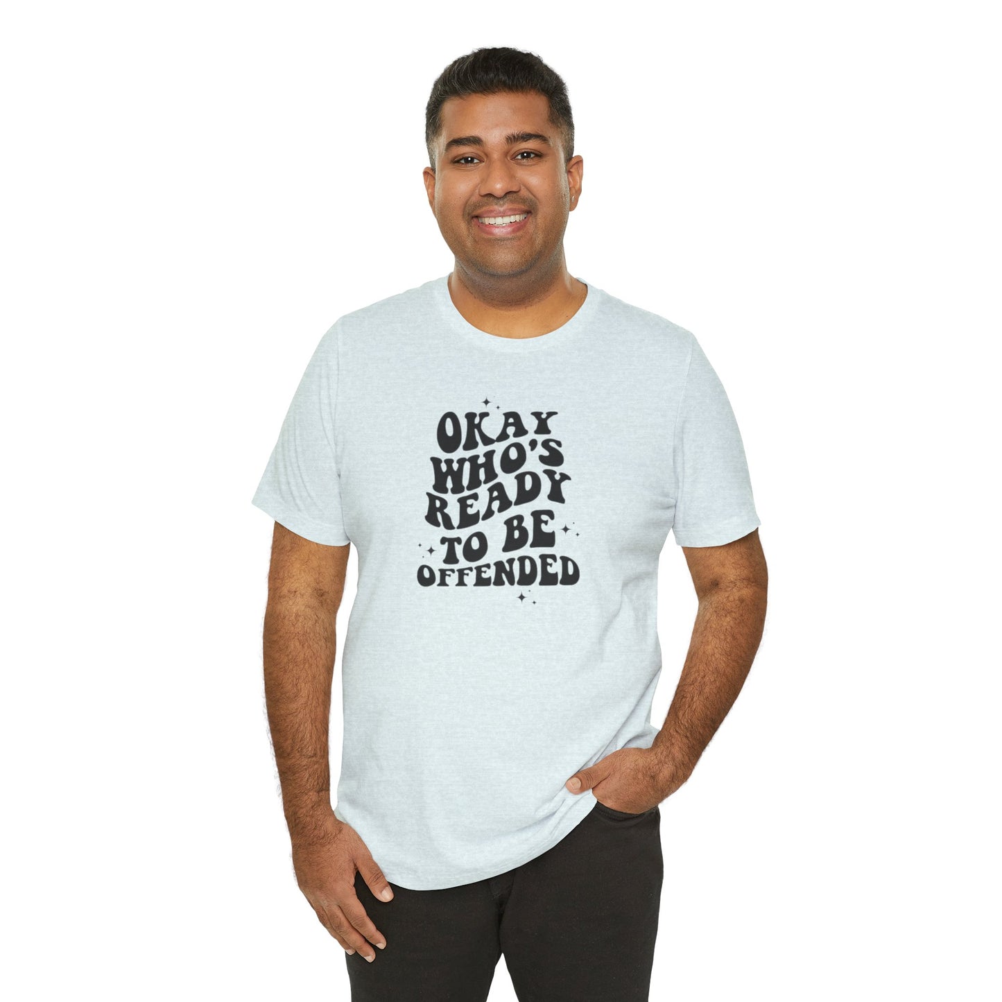 Okay Who's Ready To Be Offended Today? Jersey Short Sleeve Tee