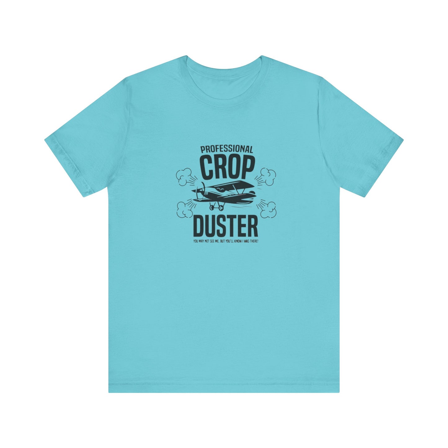 Professional Crop Duster,  You May Not See Me, But You'll Know I Was There, Jersey Short Sleeve Tee
