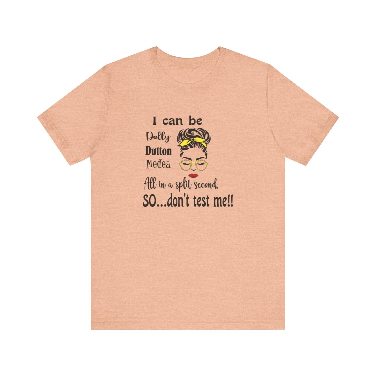 I Can Be Dolly, Dutton, Medea In a Split Second Don't Test Me, Jersey Short Sleeve Tee