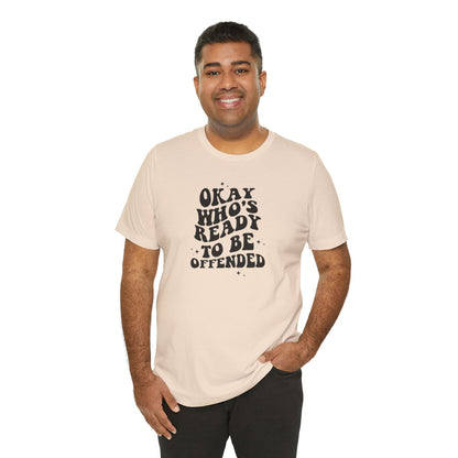 Okay Who's Ready To Be Offended Today? Jersey Short Sleeve Tee