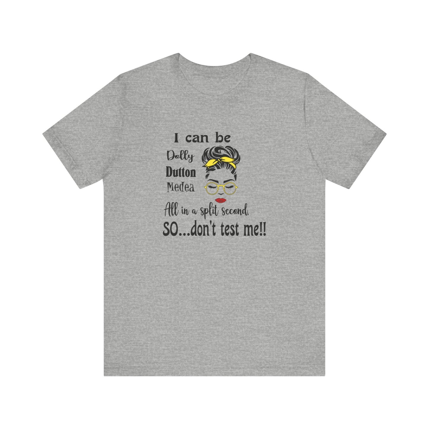 I Can Be Dolly, Dutton, Medea In a Split Second Don't Test Me, Jersey Short Sleeve Tee