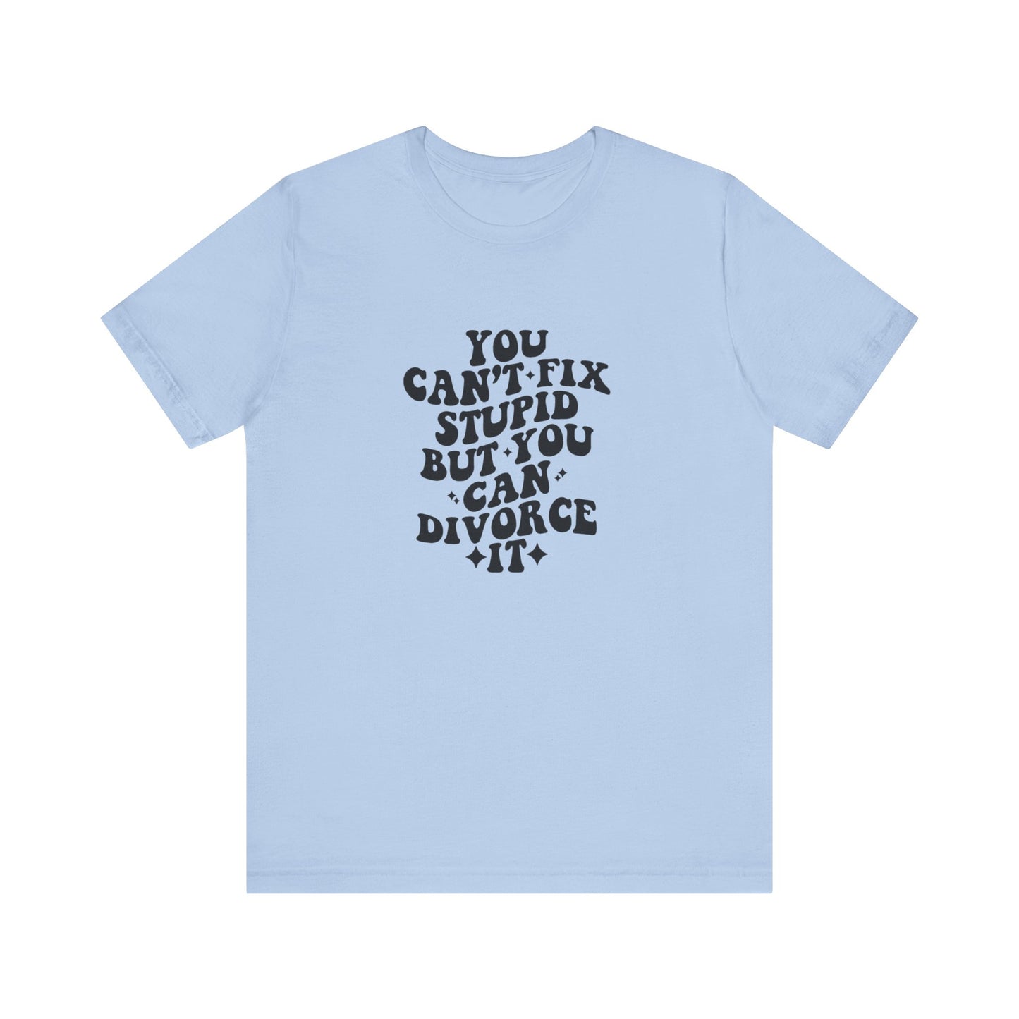 You Can't Fix Stupid, But You Can Divorce it, Jersey Short Sleeve Tee