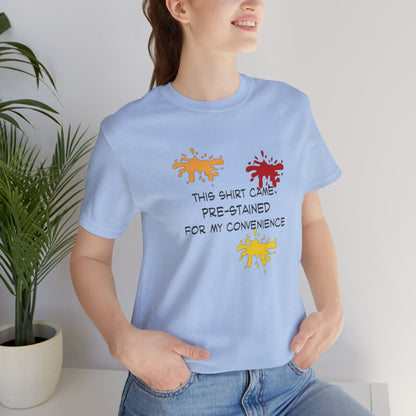 This Shirt Came Pre-Stained for My Convenience, Jersey Short Sleeve Tee
