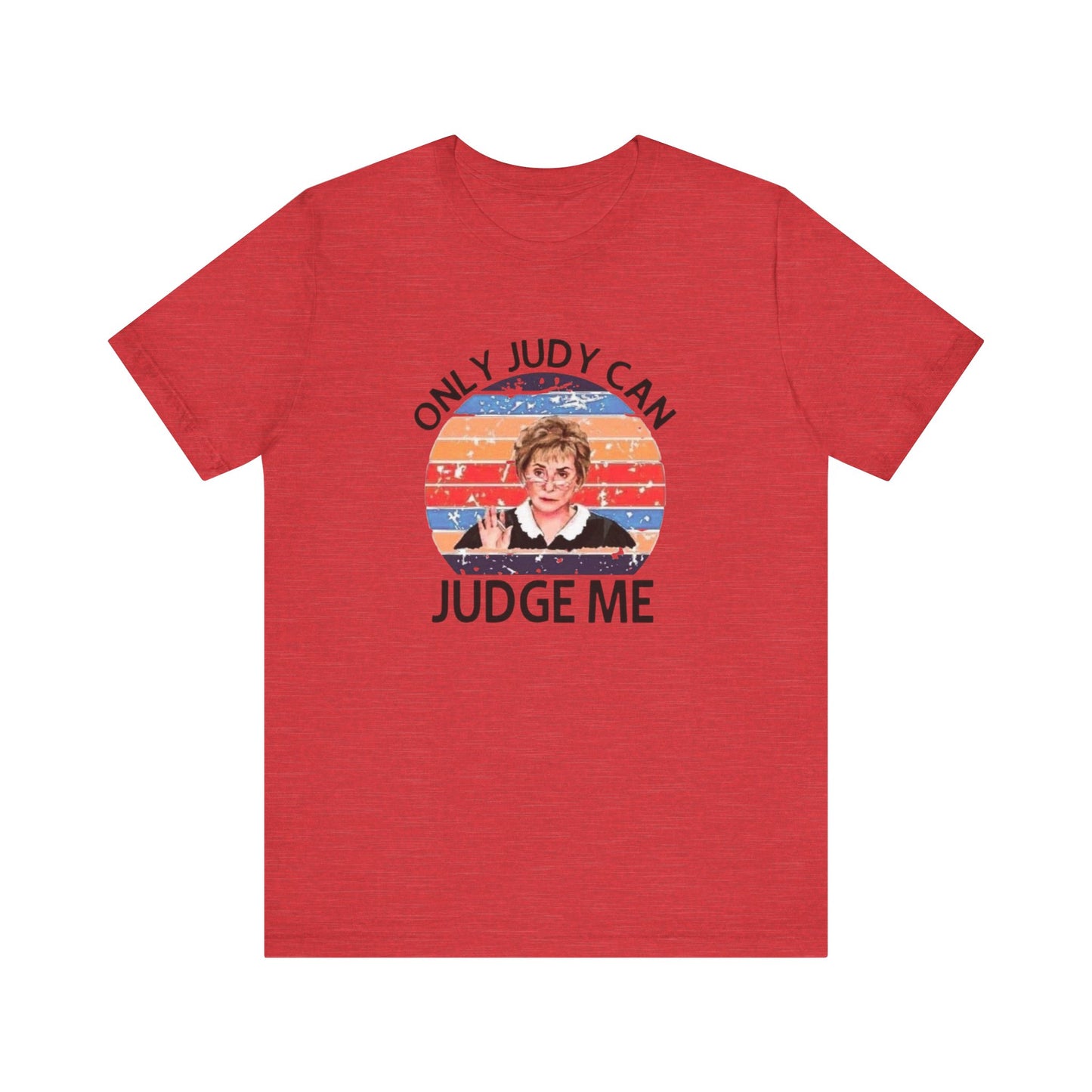 Only Judge Judy Can Judge Me, Jersey Short Sleeve Tee