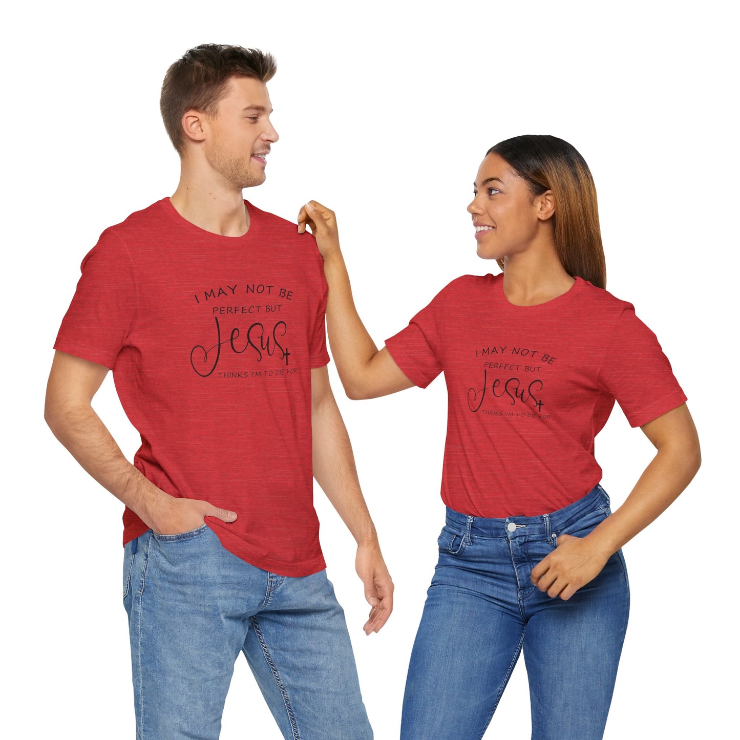 I May Not Be Perfect But Jesus Thinks I Am To Die For, Jersey Short Sleeve Tee