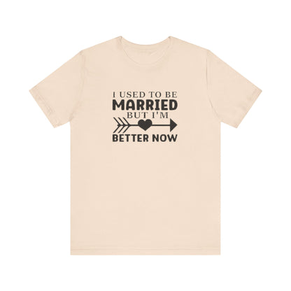 I Used To Be Married, But I'm Better Now Short Sleeve Tee