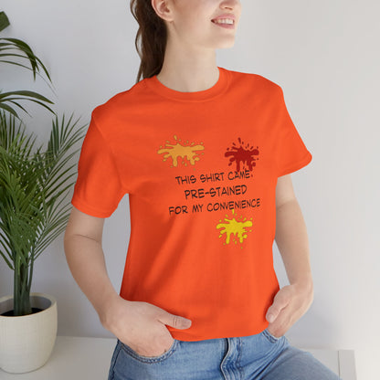 This Shirt Came Pre-Stained for My Convenience, Jersey Short Sleeve Tee