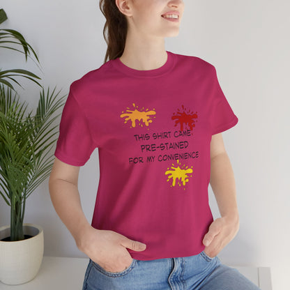 This Shirt Came Pre-Stained for My Convenience, Jersey Short Sleeve Tee