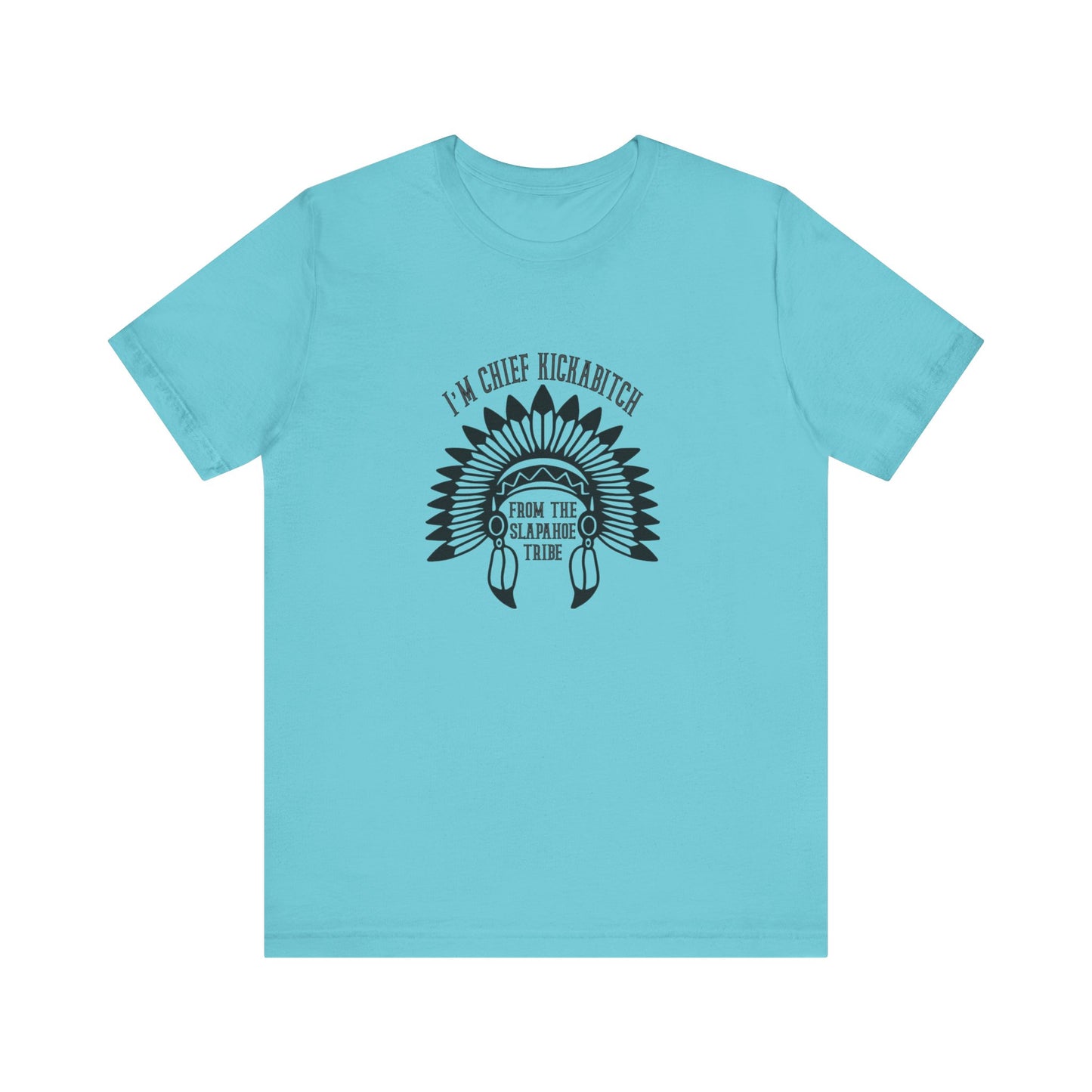 I'm Chief Kickabitch, from the Slapahoe Tribe, from the  Jersey Short Sleeve Tee
