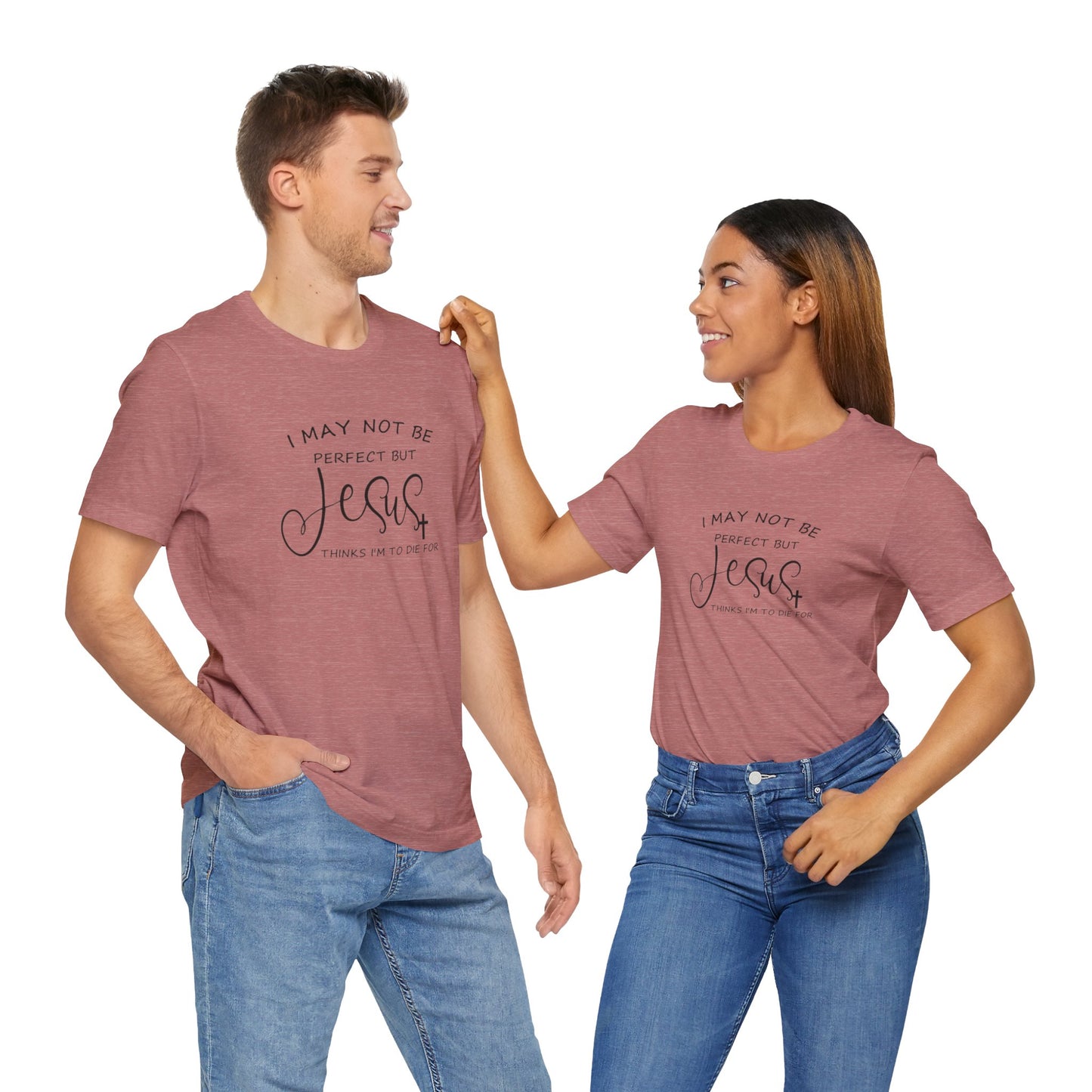 I May Not Be Perfect But Jesus Thinks I Am To Die For, Jersey Short Sleeve Tee