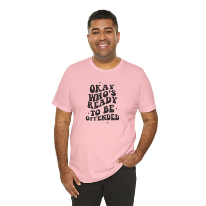 Okay Who's Ready To Be Offended Today? Jersey Short Sleeve Tee