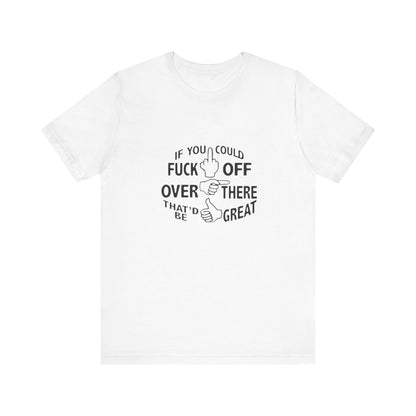 If you Could Just Fuck Off Over There, That Would be Great, Jersey Short Sleeve Tee