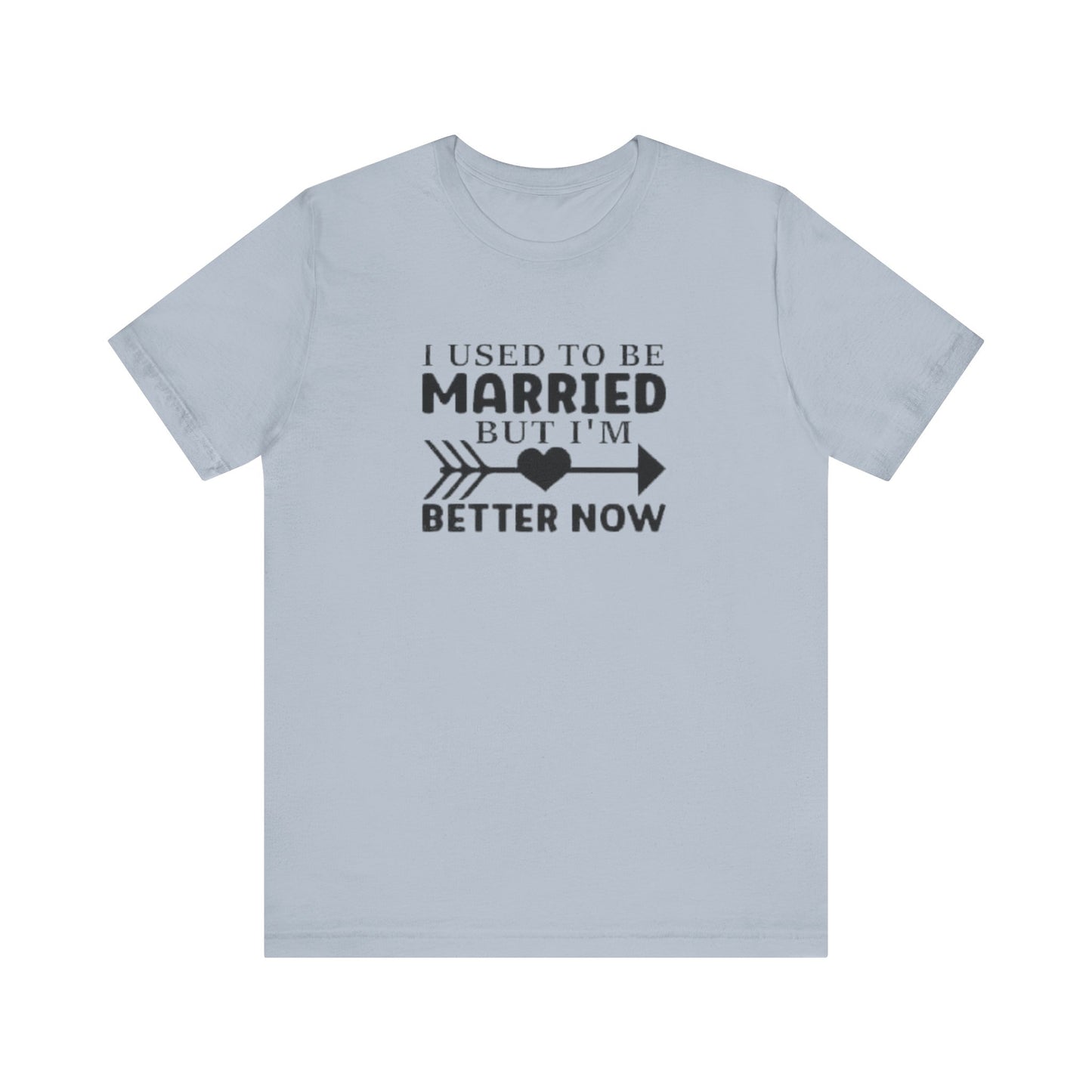I Used To Be Married, But I'm Better Now Short Sleeve Tee