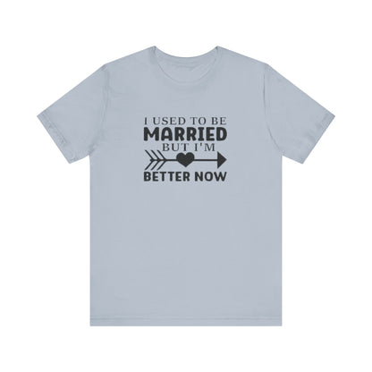 I Used To Be Married, But I'm Better Now Short Sleeve Tee