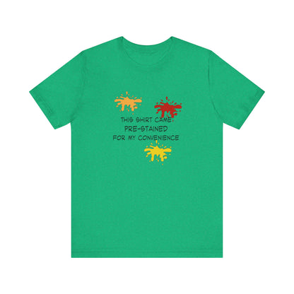 This Shirt Came Pre-Stained for My Convenience, Jersey Short Sleeve Tee