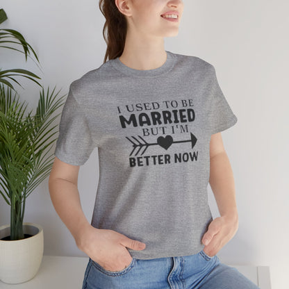 I Used To Be Married, But I'm Better Now Short Sleeve Tee