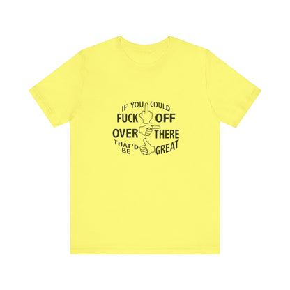 If you Could Just Fuck Off Over There, That Would be Great, Jersey Short Sleeve Tee