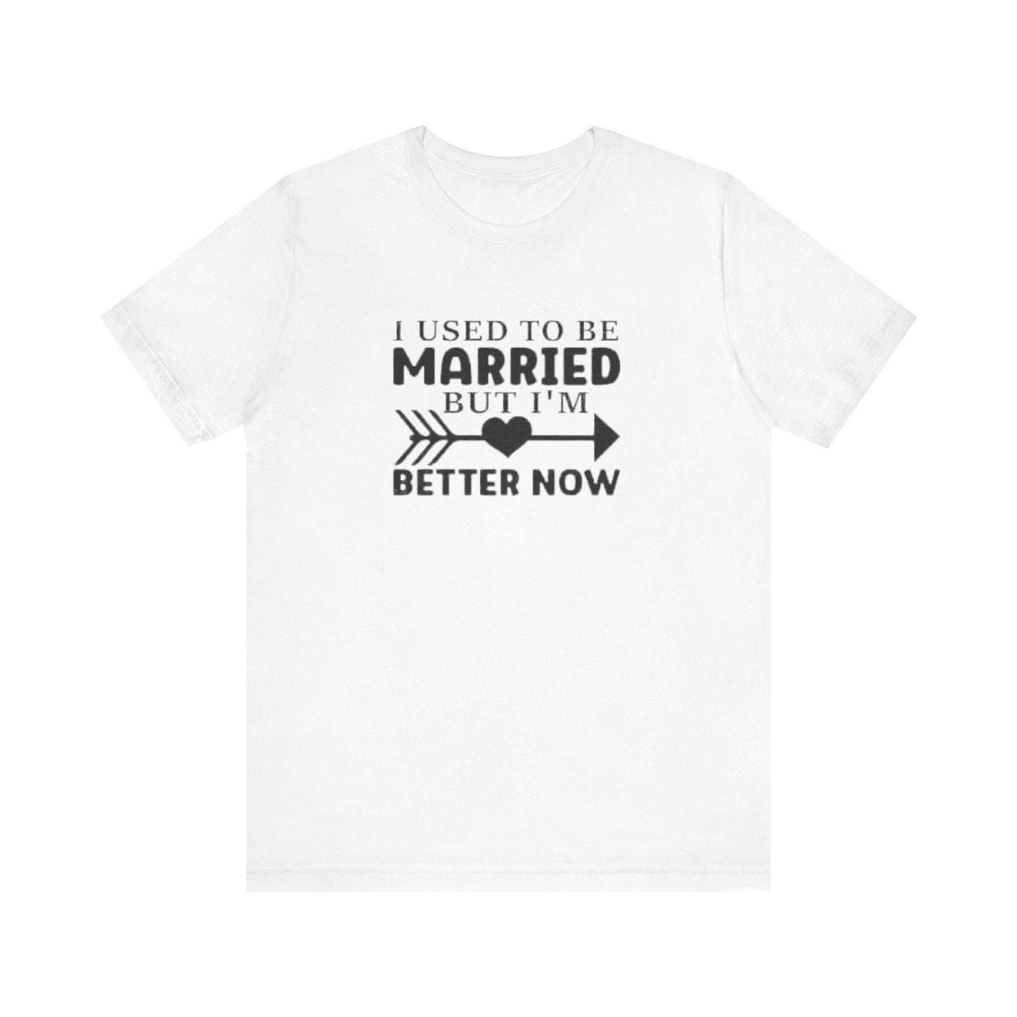 I Used To Be Married, But I'm Better Now Short Sleeve Tee
