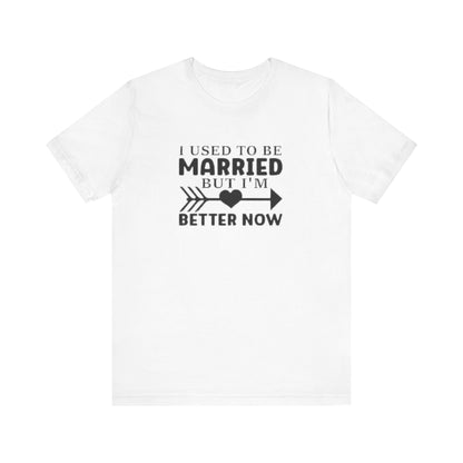 I Used To Be Married, But I'm Better Now Short Sleeve Tee