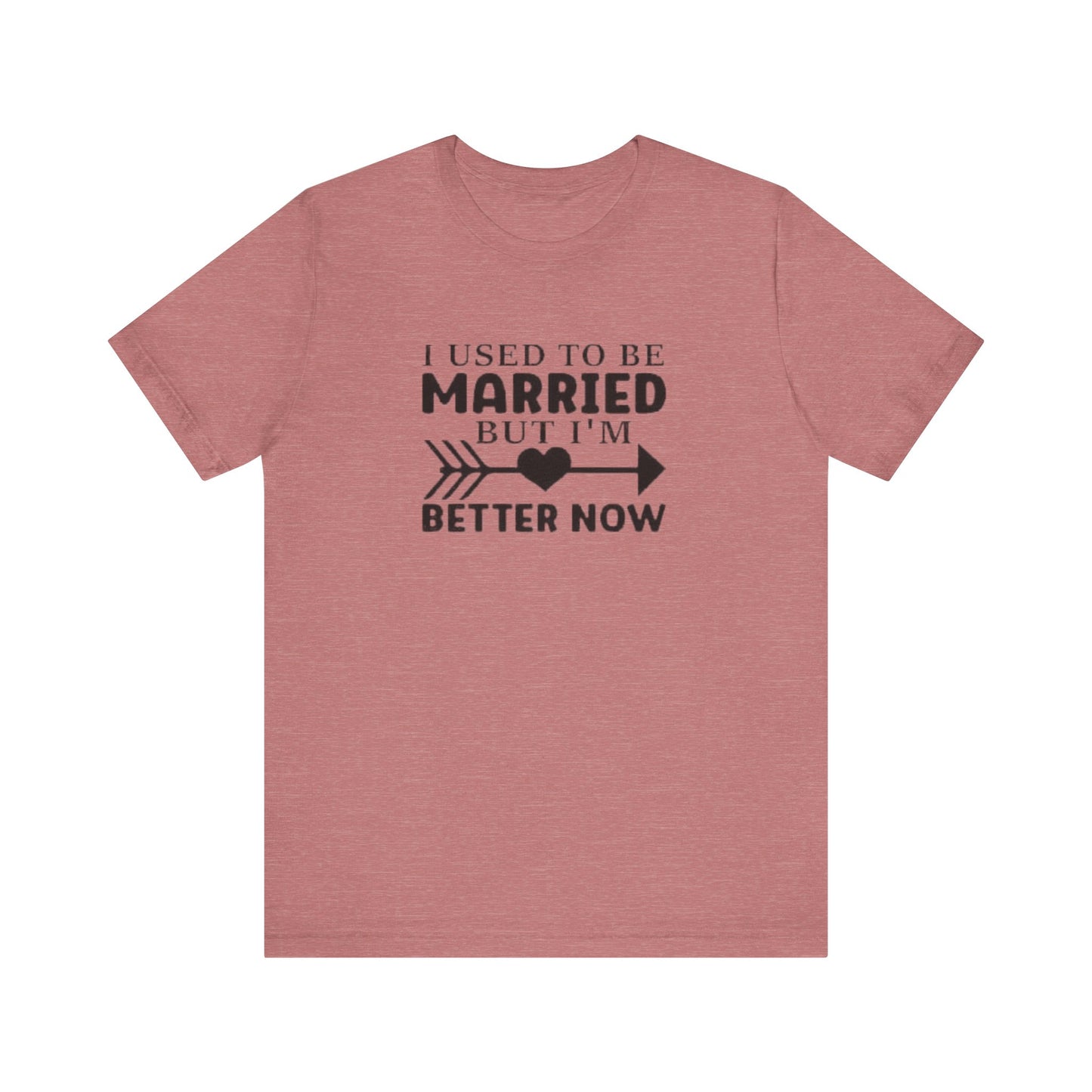 I Used To Be Married, But I'm Better Now Short Sleeve Tee