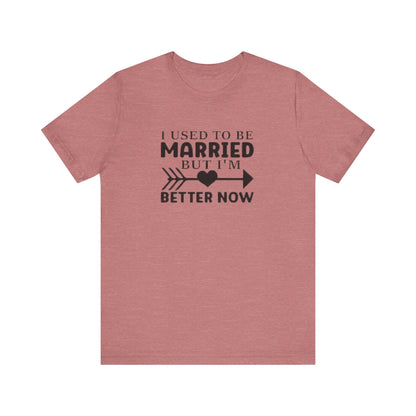 I Used To Be Married, But I'm Better Now Short Sleeve Tee