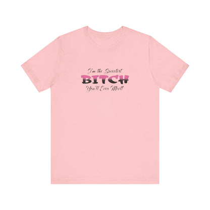 I'm The Sweetest Bitch You'll Ever Meet! Jersey Short Sleeve Tee