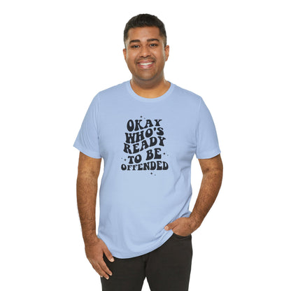 Okay Who's Ready To Be Offended Today? Jersey Short Sleeve Tee