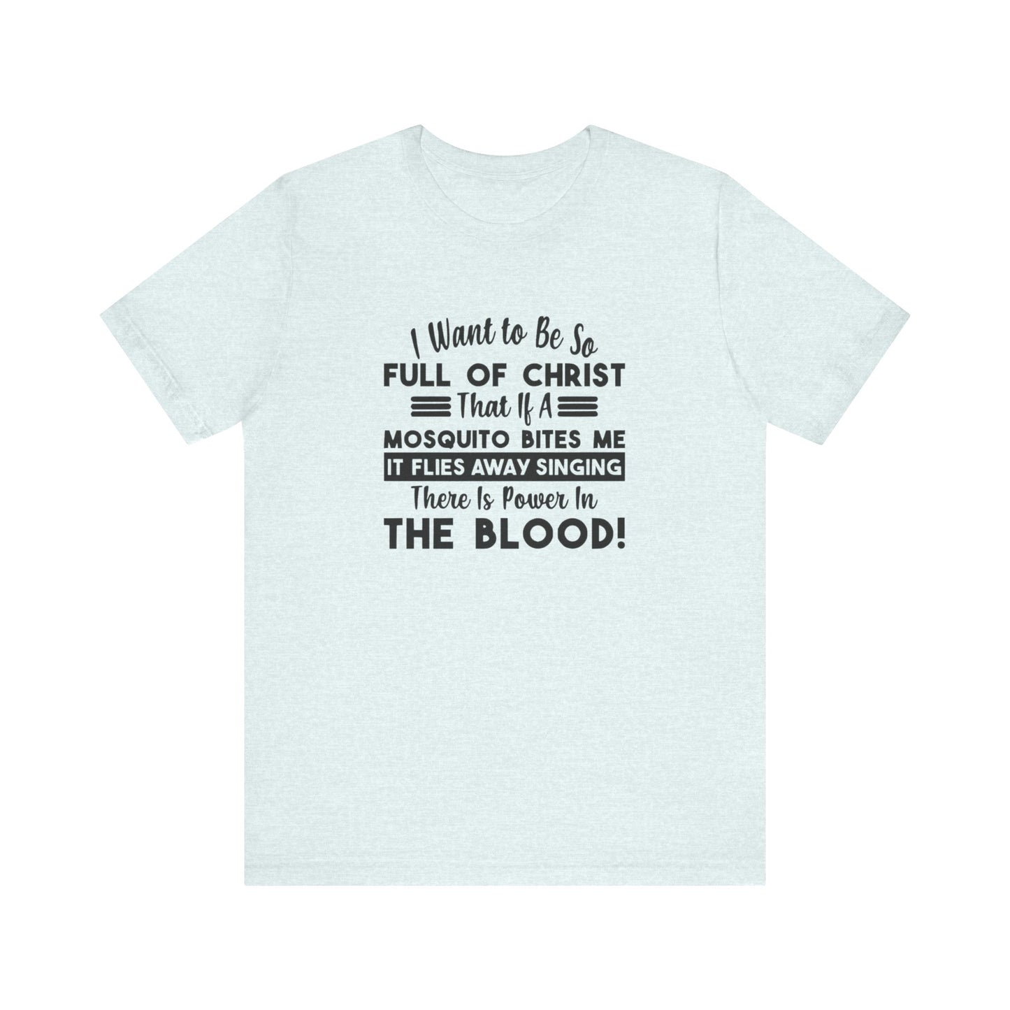 I Want to Be So Full Of Christ, That If A Mosquito Bites Me, It Flies Away Singing There Is Power In The Blood! Jersey Short Sleeve Tee