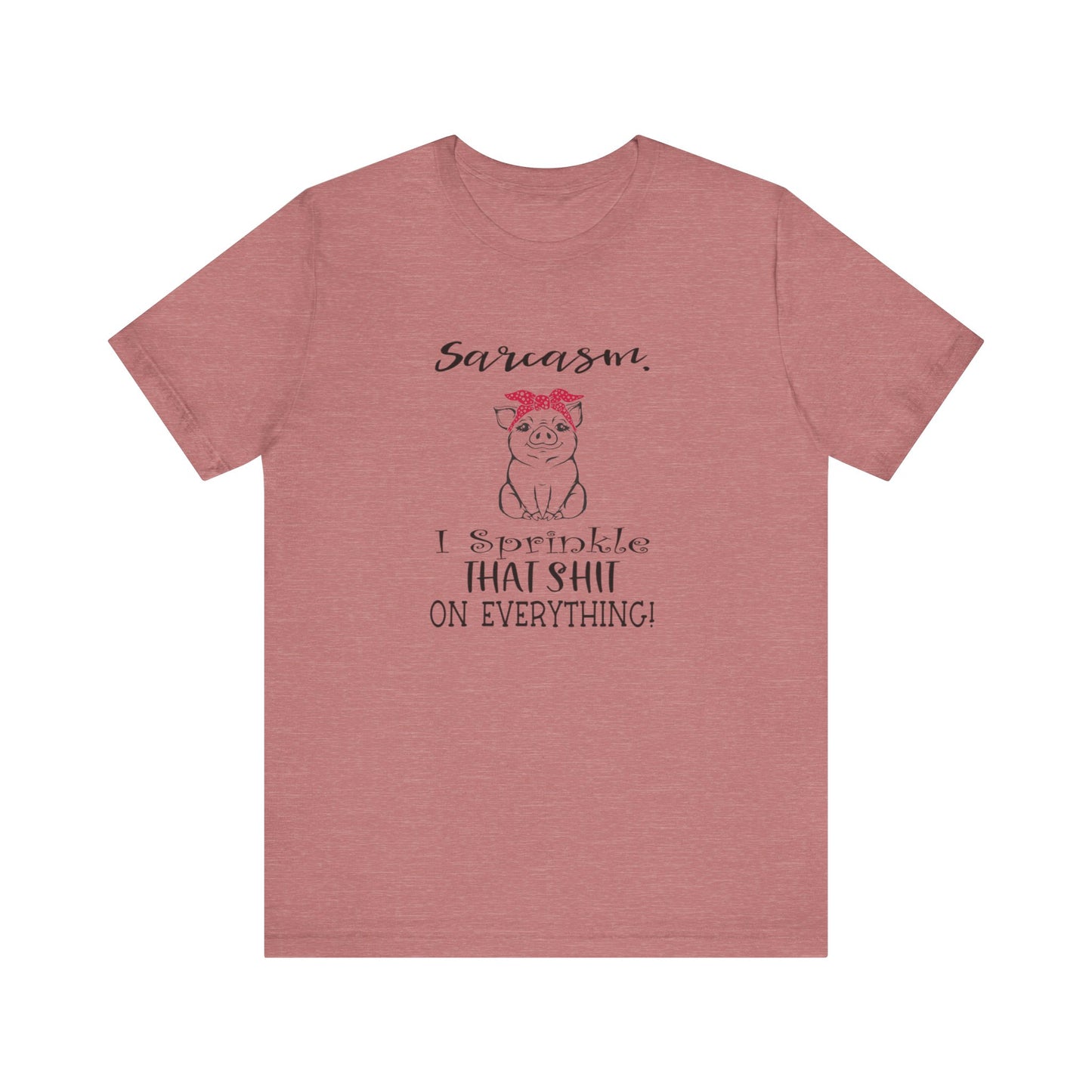 Sarcasm, I sprinkle That Shit over Everything, Unisex Jersey Short Sleeve Tee