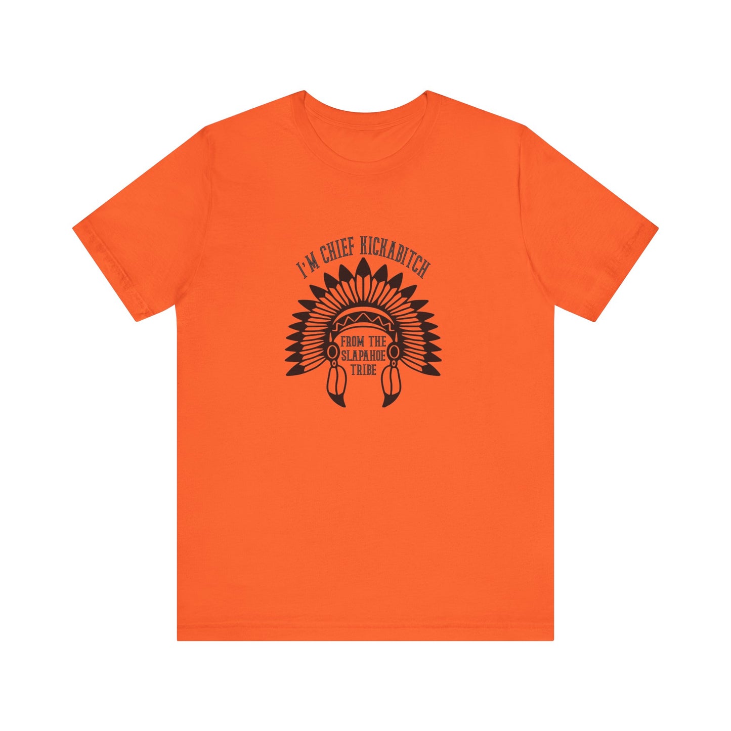 I'm Chief Kickabitch, from the Slapahoe Tribe, from the  Jersey Short Sleeve Tee