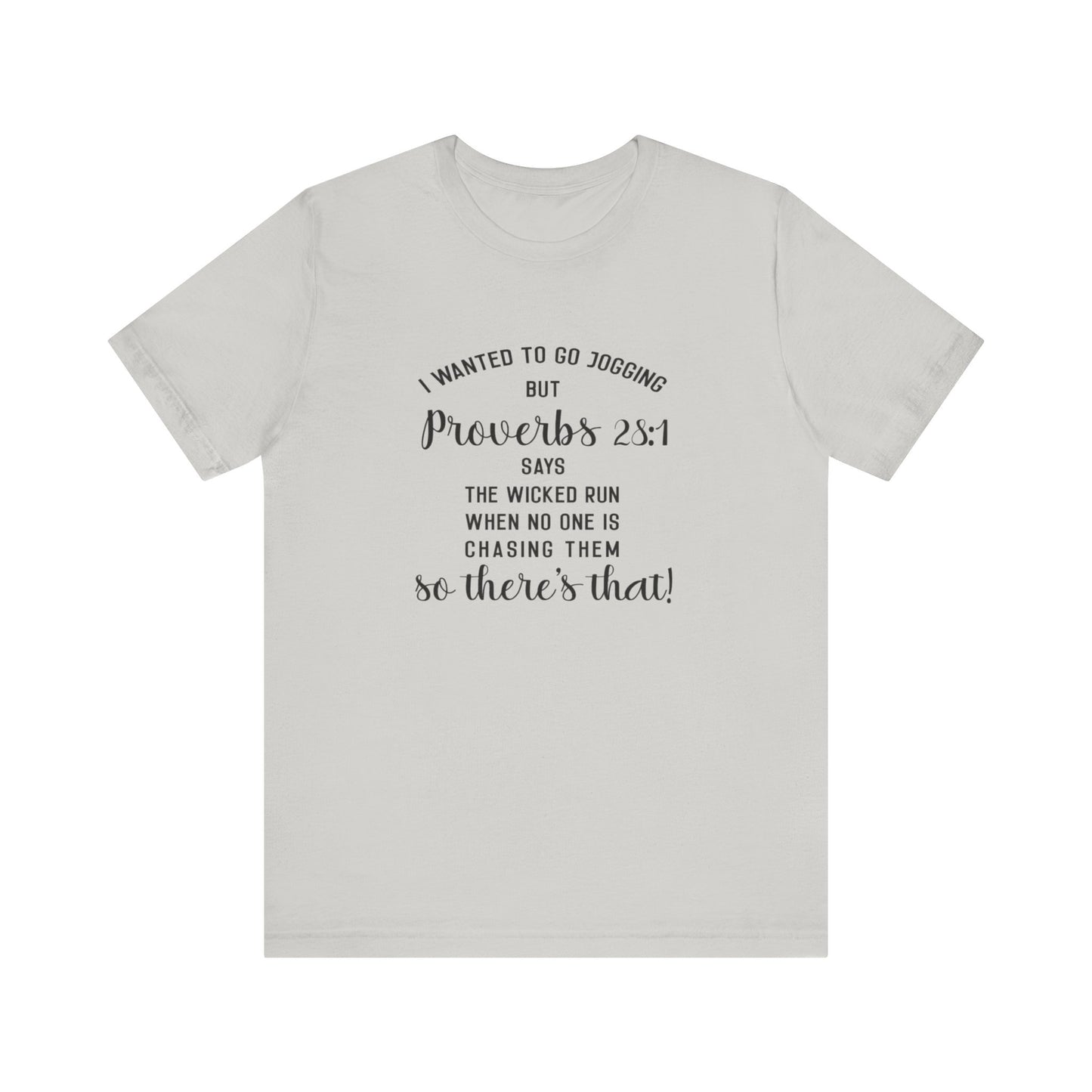 I Wanted to Go Jogging Today but Proverbs 28:1 Say Only The Wicked Run When No one Is Chasing Them. Jersey Short Sleeve Tee