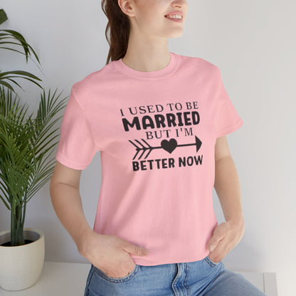 I Used To Be Married, But I'm Better Now Short Sleeve Tee