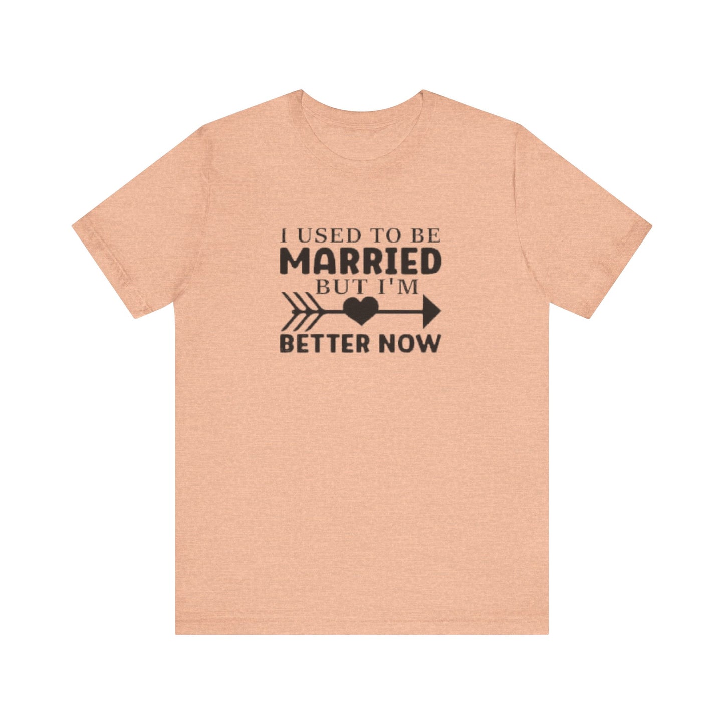 I Used To Be Married, But I'm Better Now Short Sleeve Tee