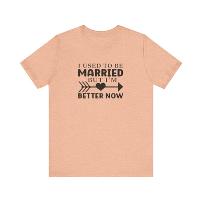 I Used To Be Married, But I'm Better Now Short Sleeve Tee