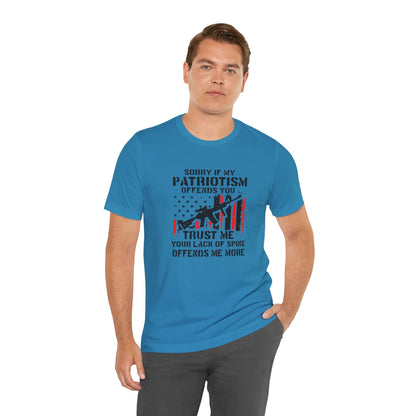 I'm Sorry If My Patriotism Offends You, Trust Me Your Lack Of A Spin Offends Me More, Jersey Short Sleeve Tee