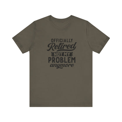 Officially Retired, Not My Problem Anymore, Jersey Short Sleeve Tee