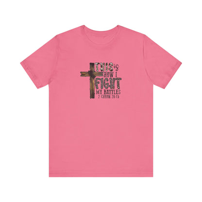 This Is How I fight My Battles 2 Chronicles 20:15 Jersey Short Sleeve Tee