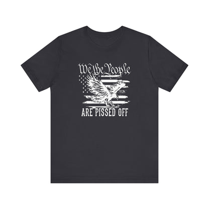We The People Are Pissed Off, Printed in White Jersey Short Sleeve Tee