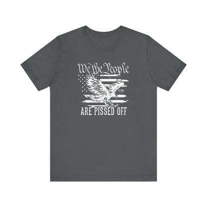 We The People Are Pissed Off, Printed in White Jersey Short Sleeve Tee