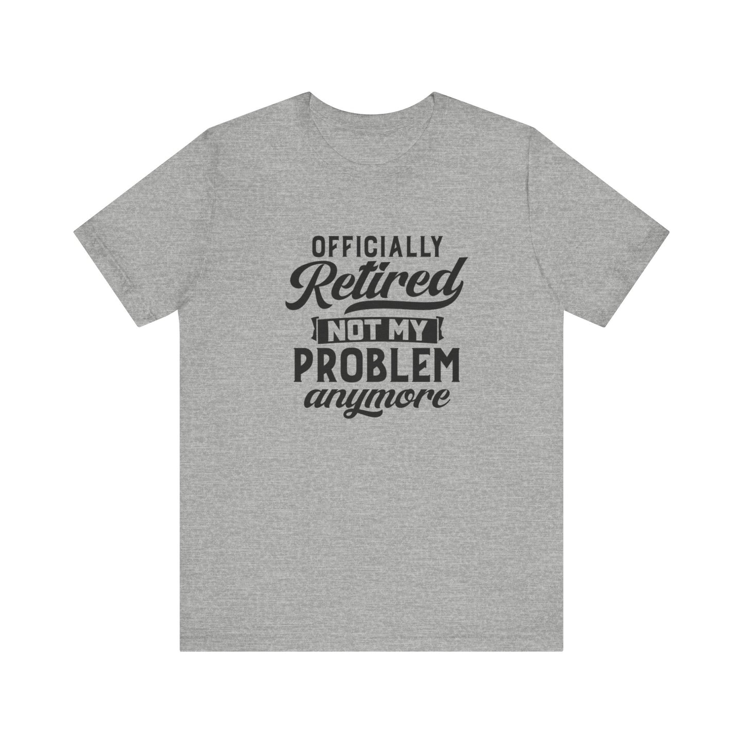 Officially Retired, Not My Problem Anymore, Jersey Short Sleeve Tee