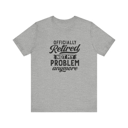 Officially Retired, Not My Problem Anymore, Jersey Short Sleeve Tee