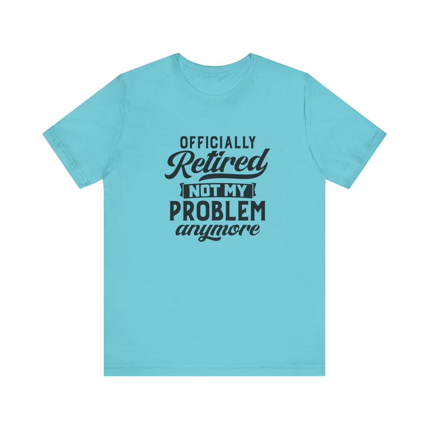 Officially Retired, Not My Problem Anymore, Jersey Short Sleeve Tee