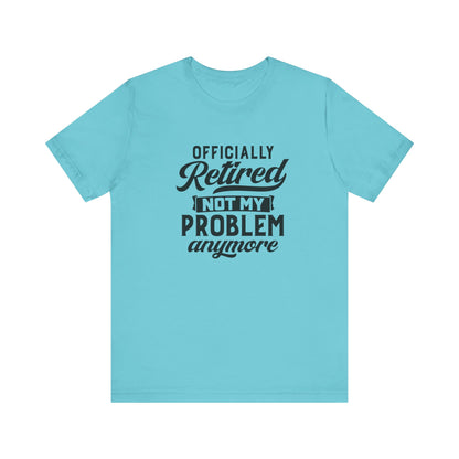 Officially Retired, Not My Problem Anymore, Jersey Short Sleeve Tee